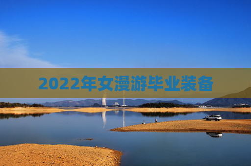 2022年女漫游毕业装备