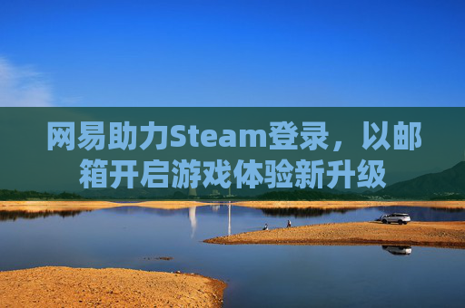 网易助力Steam登录，以邮箱开启游戏体验新升级
