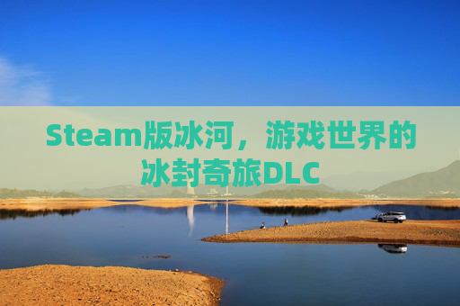 Steam版冰河，游戏世界的冰封奇旅DLC