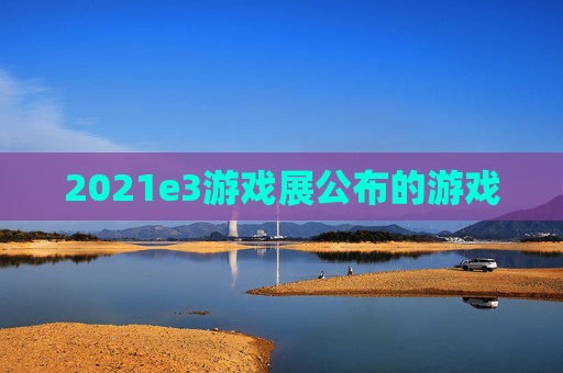 2021e3游戏展公布的游戏