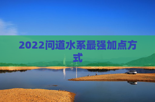 2022问道水系最强加点方式