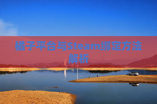 橘子平台与Steam绑定方法解析