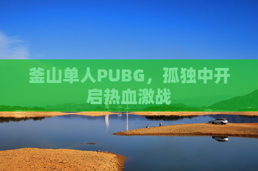 釜山单人PUBG，孤独中开启热血激战