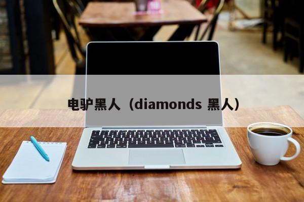 电驴黑人（diamonds 黑人）